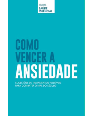 COLEÇÃO SAÚDE ESSENCIAL - COMO VENCER A ANSIEDADE