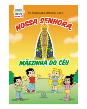 COLEÇÃO SEMENTINHAS DE FÉ - VOLUME 10 - NOSSA SENHORA MÃEZINHA DO CÉU