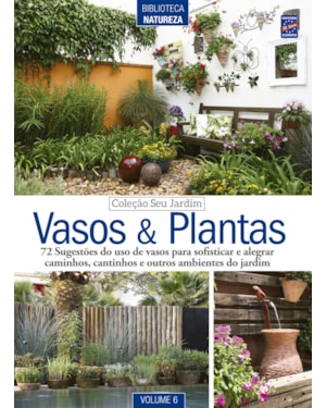 COLEÇÃO SEU JARDIM - VOLUME 6: VASOS E PLANTAS
