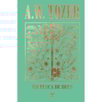 Coleção Tozer - Em Busca de Deus: Minha alma anseia por ti