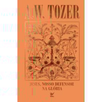 Coleção Tozer - Jesus, Nosso Defersor na Glória: 12 mensagens baseadas no livro de Hebreus