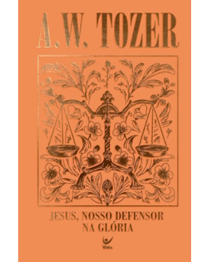 Coleção Tozer - Jesus, Nosso Defersor na Glória: 12 mensagens baseadas no livro de Hebreus