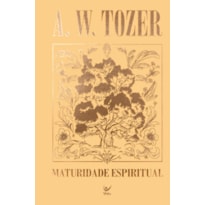 Coleção Tozer - Maturidade Espiritual: O custo da plenitude