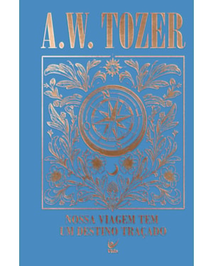 Coleção Tozer - Nossa Viagem tem um Destino Traçado: Progredindo espiritualmente