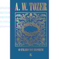 Coleção Tozer - O Filho do Homem: Um relato incomparável da divindade