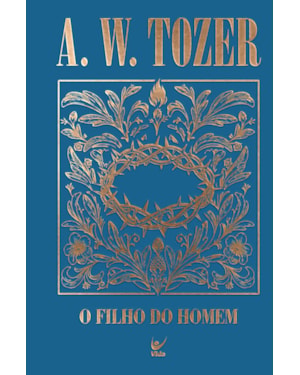 Coleção Tozer - O Filho do Homem: Um relato incomparável da divindade