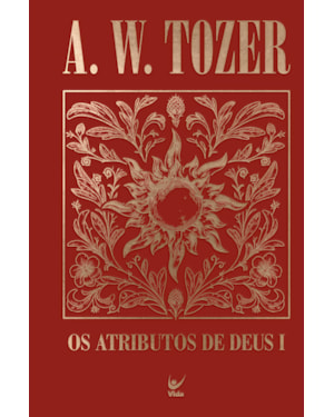 Coleção Tozer - Os Atributos de Deus I: Uma viagem ao coração do Pai