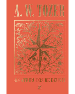 Coleção Tozer - Os Atributos de Deus II: Uma viagem ao coração do Pai