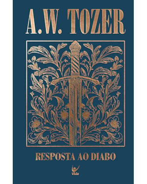 Coleção Tozer - Resposta ao Diabo: O fervor combativo do cristão vitorioso