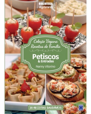 COLEÇÃO VEGANA RECEITAS DE FAMÍLIA: PETISCOS E ENTRADAS