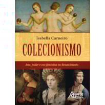 COLECIONISMO: ARTE, PODER E VOZ FEMININA NO RENASCIMENTO