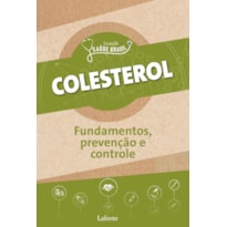 COLESTEROL : FUNDAMENTOS, PREVENÇÕES E CONTROLE - COLEÇÃO SAÚDE BRASIL - VOL. 1