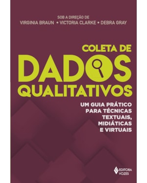 COLETA DE DADOS QUALITATIVOS: UM GUIA PRÁTICO PARA TÉCNICAS TEXTUAIS, MIDIÁTICAS E VIRTUAIS
