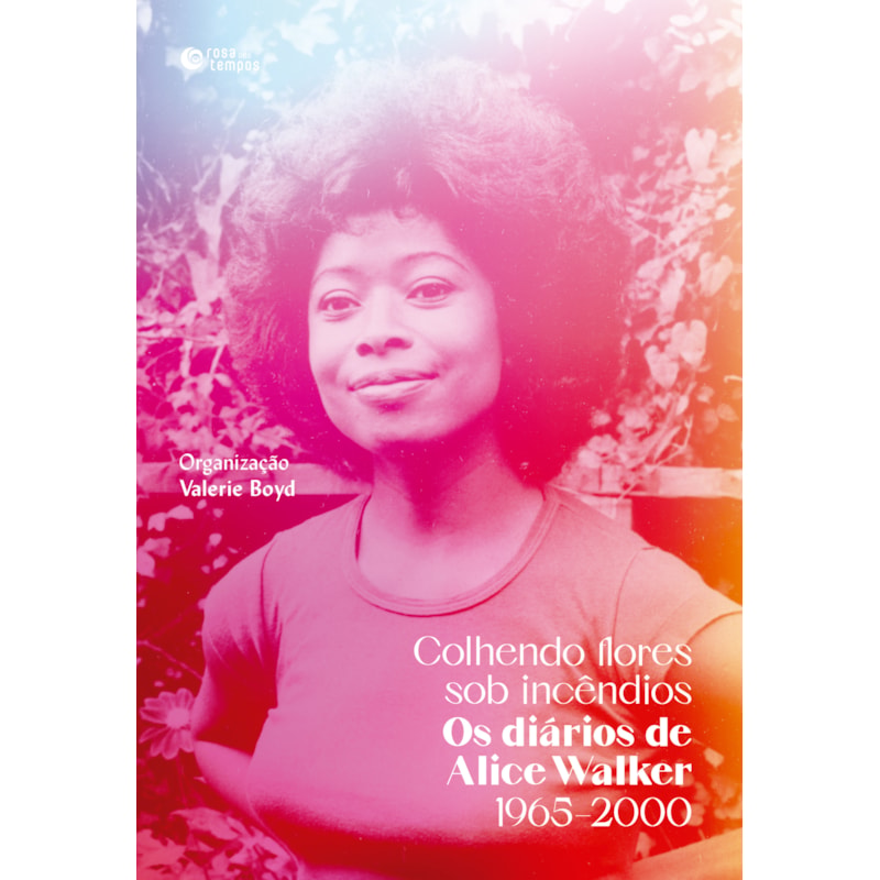 COLHENDO FLORES SOB INCÊNDIOS: OS DIÁRIOS DE ALICE WALKER: 1965-2000