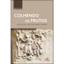 COLHENDO OS FRUTOS - ASPECTOS DA FÉ CRISTÃ NO DIÁLOGO ECUMÉNICO