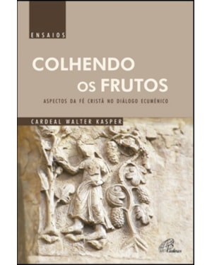 COLHENDO OS FRUTOS - ASPECTOS DA FÉ CRISTÃ NO DIÁLOGO ECUMÉNICO