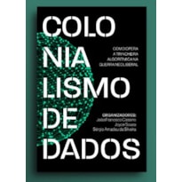 COLONIALISMO DE DADOS: COMO OPERA A TRINCHEIRA ALGORÍTMICA NA GUERRA NEOLIBERAL