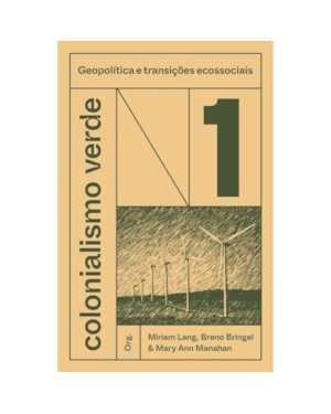 COLONIALISMO VERDE - VOL. 1 - GEOPOLÍTICA E TRANSIÇÕES ECOSSOCIAIS