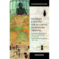 COLÔNIAS E SERTÕES SOB AS LENTES DA MEDICINA TROPICAL: ENCONTROS E DESENCONTROS ENTRE PORTUGAL E BRASIL NA TRILHA DAS TRIPANOSSOMÍASES HUMANAS, 1901-1924