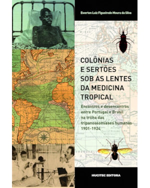 COLÔNIAS E SERTÕES SOB AS LENTES DA MEDICINA TROPICAL: ENCONTROS E DESENCONTROS ENTRE PORTUGAL E BRASIL NA TRILHA DAS TRIPANOSSOMÍASES HUMANAS, 1901-1924
