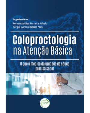 COLOPROCTOLOGIA NA ATENÇÃO BÁSICA: O QUE O MÉDICO DA UNIDADE DE SAÚDE PRECISA SABER