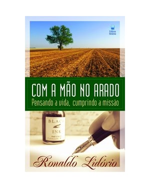 COM A MÃO NO ARADO: PENSANDO A VIDA, CUMPRINDO A MISSÃO