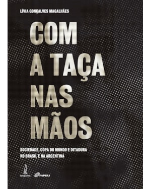 COM A TAÇA NAS MÃOS: SOCIEDADE, COPA DO MUNDO E DITADURA NO BRASIL E NA ARGENTINA