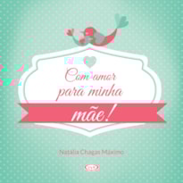 COM AMOR PARA MINHA MÃE!