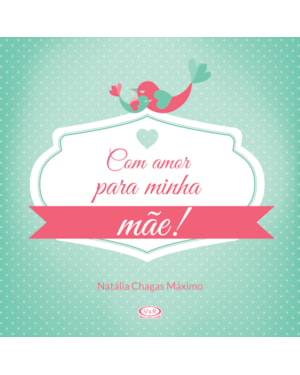 COM AMOR PARA MINHA MÃE!
