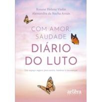 COM AMOR, SAUDADE: DIÁRIO DO LUTO - UM ESPAÇO SEGURO PARA SENTIR, LEMBRAR E RECOMEÇAR