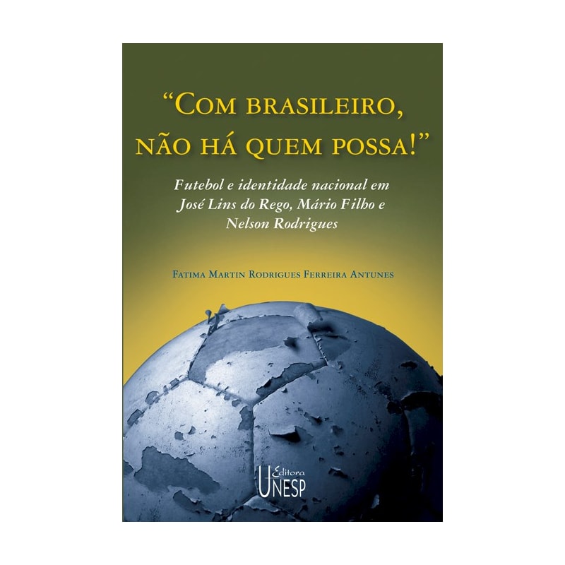 COM BRASILEIRO, NÃO HÁ QUEM POSSA!: FUTEBOL E IDENTIDADE NACIONAL EM JOSÉ LINS DO REGO, MÁRIO FILHO E NELSON RODRIGUES