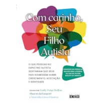Com Carinho, Seu Filho Autista: O que Pessoas no Espectro Autista Gostariam que Seus Pais Soubessem Sobre Crescimento, Aceitação e Identidade