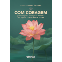 Com coragem: Para romper a barreira do Medo e dar lugar à Consciência Plena