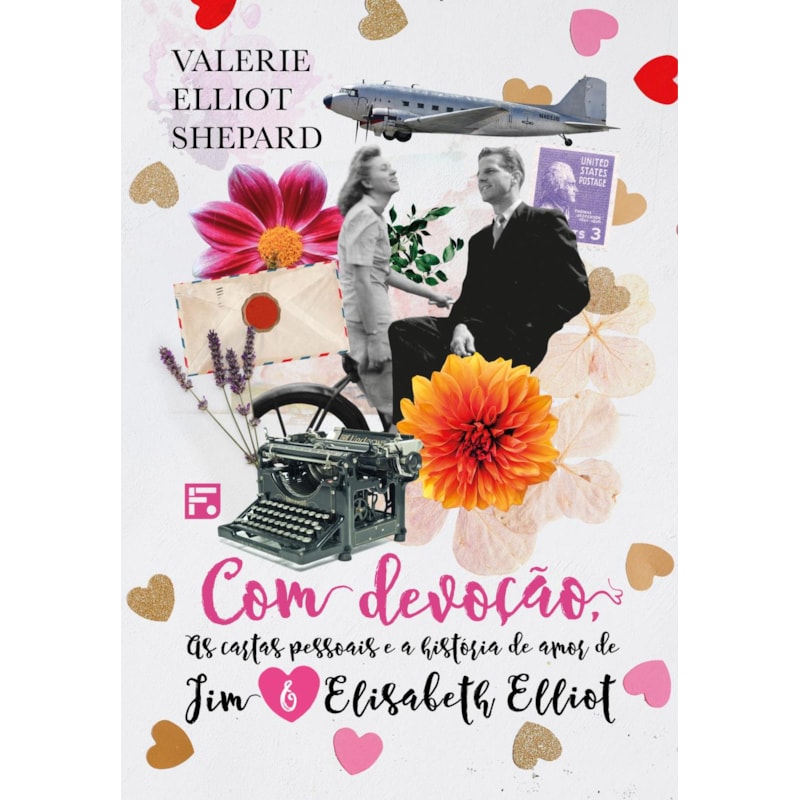 COM DEVOÇÃO: AS CARTAS PESSOAIS E A HISTÓRIA DE AMOR DE JIM E ELISABETH ELLIOT