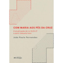 COM MARIA AOS PÉS DA CRUZ