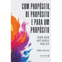 Com propósito, de propósito e para um propósito: Sendo quem você nasceu para ser