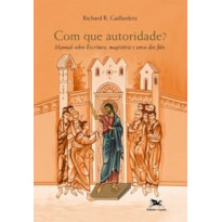 COM QUE AUTORIDADE?: MANUAL SOBRE ESCRITURA, MAGISTÉRIO E SENSO DOS FIÉIS