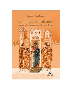 COM QUE AUTORIDADE?: MANUAL SOBRE ESCRITURA, MAGISTÉRIO E SENSO DOS FIÉIS