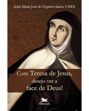COM TERESA DE JESUS, DESEJO VER A FACE DE DEUS!