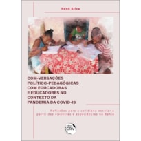 COM-VERSAÇÕES POLÍTICO-PEDAGÓGICAS COM EDUCADORAS E EDUCADORES NO CONTEXTO DA PANDEMIA DA COVID-19 REFLEXÕES PARA O COTIDIANO ESCOLAR A PARTIR DAS VIVÊNCIAS E EXPERIÊNCIAS NA BAHIA