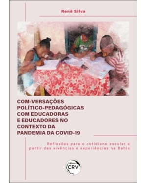 COM-VERSAÇÕES POLÍTICO-PEDAGÓGICAS COM EDUCADORAS E EDUCADORES NO CONTEXTO DA PANDEMIA DA COVID-19 REFLEXÕES PARA O COTIDIANO ESCOLAR A PARTIR DAS VIVÊNCIAS E EXPERIÊNCIAS NA BAHIA