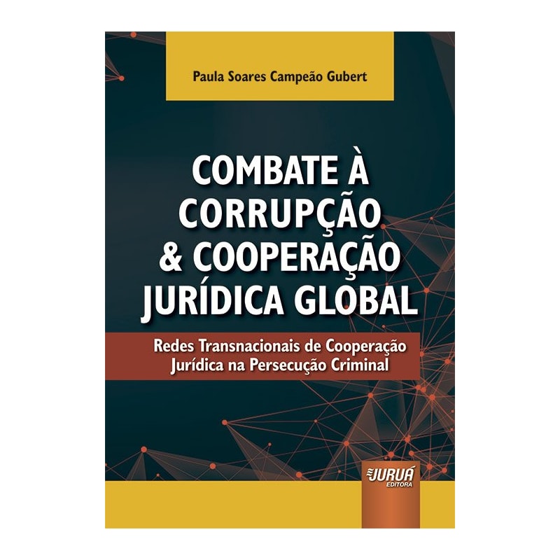 COMBATE À CORRUPÇÃO E COOPERAÇÃO JURÍDICA GLOBAL - REDES TRANSNACIONAIS DE COOPERAÇÃO JURÍDICA NA PERSECUÇÃO CRIMINAL