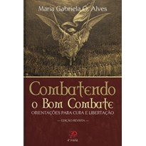 COMBATENDO O BOM COMBATE - ORIENTAÇÕES PARA CURA E LIBERTAÇÃO