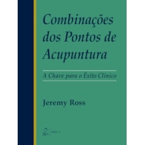 Combinações dos pontos de acupuntura: A chave para o êxito clínico