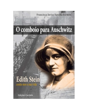 COMBOIO PARA AUSCHWITZ, O - (EDITH STEIN CONTA-NOS A SUA VIDA)