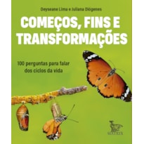 COMEÇOS, FINS E TRANSFORMAÇÕES: 100 PERGUNTAS PARA FALAR DOS CICLOS DA VIDA