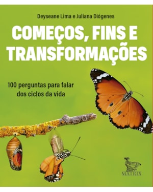 COMEÇOS, FINS E TRANSFORMAÇÕES: 100 PERGUNTAS PARA FALAR DOS CICLOS DA VIDA