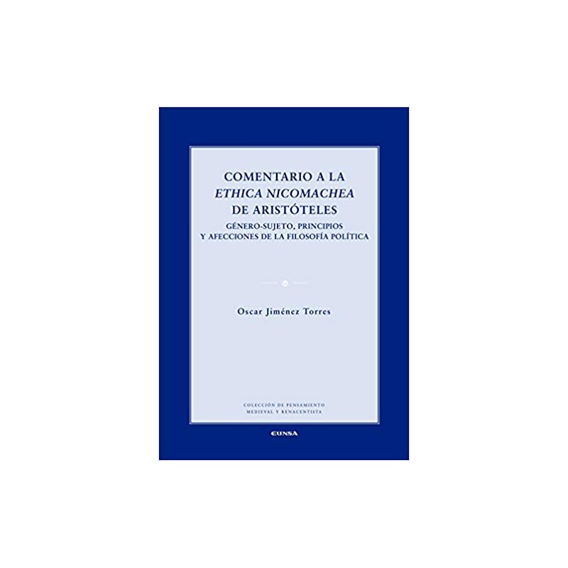 COMENTARIO A LA ETHICA NICOMACHEA DE ARISTOTELES - GÉNERO-SUJETO, PRINCIPIOS Y AFECCIONES DE LA FILOSOFÍA POLÍTICA