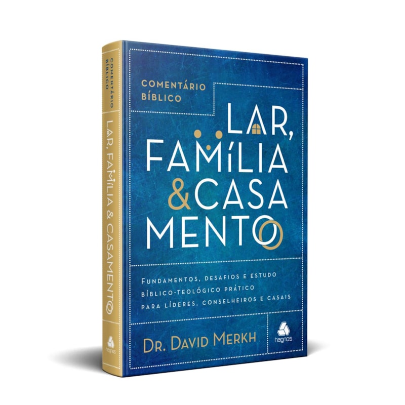 Comentário Bíblico lar, família & casamento: fundamentos, desafios e estudo bíblico-teológico prático para líderes, conselheiros e casais