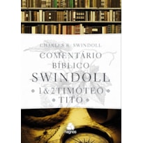 Comentário bíblico Swindoll : 1 & 2 Timoteo E Tito: 1 & 2 Timóteo e Tito